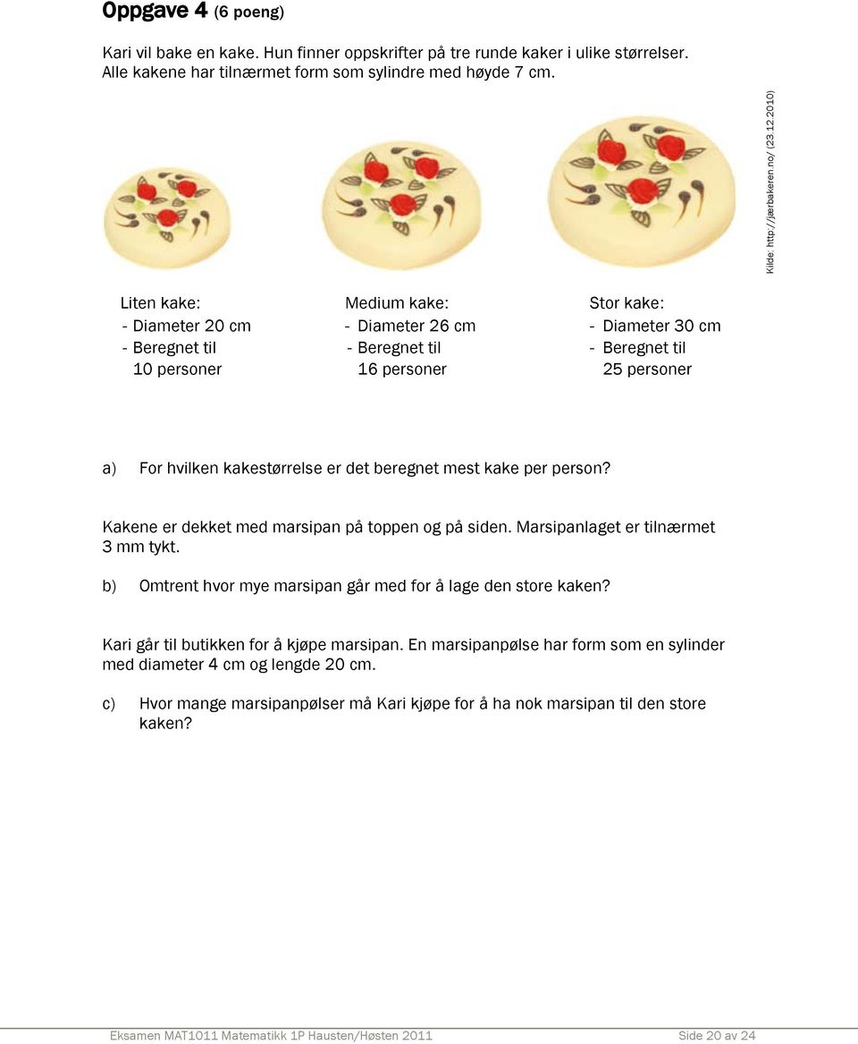 kakestørrelse er det beregnet mest kake per person? Kakene er dekket med marsipan på toppen og på siden. Marsipanlaget er tilnærmet 3 mm tykt.