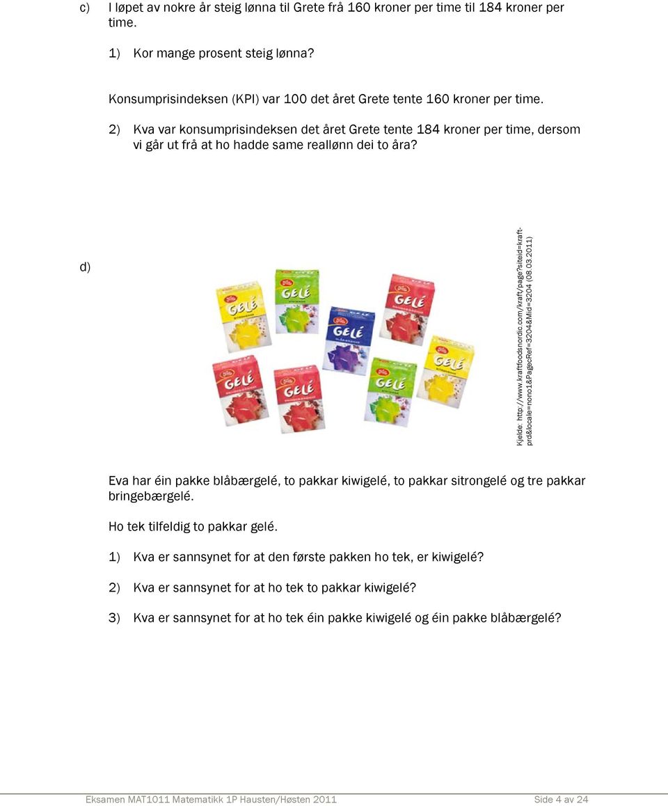 2) Kva var konsumprisindeksen det året Grete tente 184 kroner per time, dersom vi går ut frå at ho hadde same reallønn dei to åra? d) Kjelde: http://www.kraftfoodsnordic.com/kraft/page?