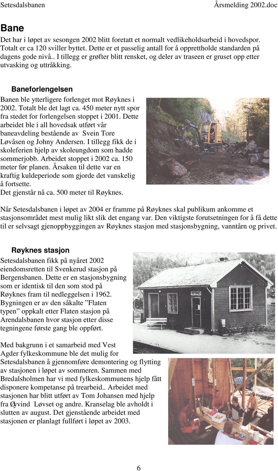 Baneforlengelsen Banen ble ytterligere forlenget mot Røyknes i 2002. Totalt ble det lagt ca. 450 meter nytt spor fra stedet for forlengelsen stoppet i 2001.