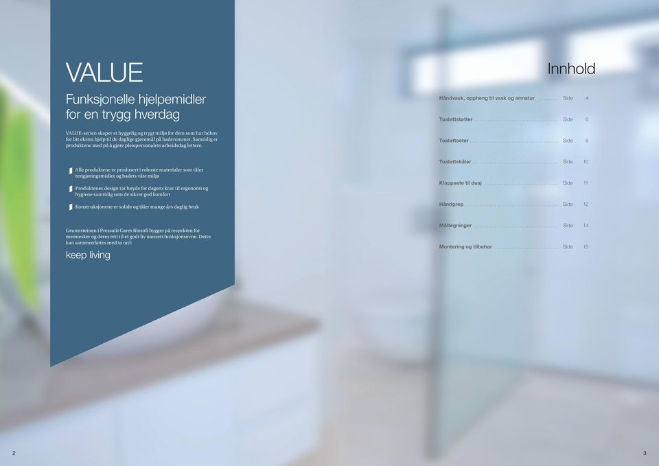 .. Side 8 Alle produktene er produsert i robuste materialer som tåler rengjøringsmidler og badets våte miljø Produktenes design tar høyde for dagens krav til ergonomi og hygiene samtidig som de