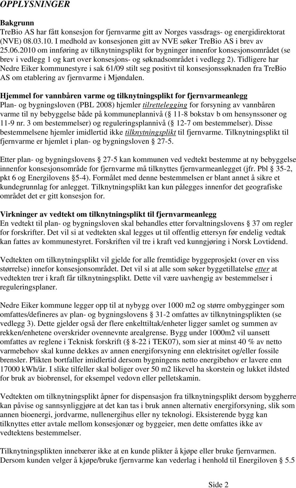 Tidligere har Nedre Eiker kommunestyre i sak 61/09 stilt seg positivt til konsesjonssøknaden fra TreBio AS om etablering av fjernvarme i Mjøndalen.