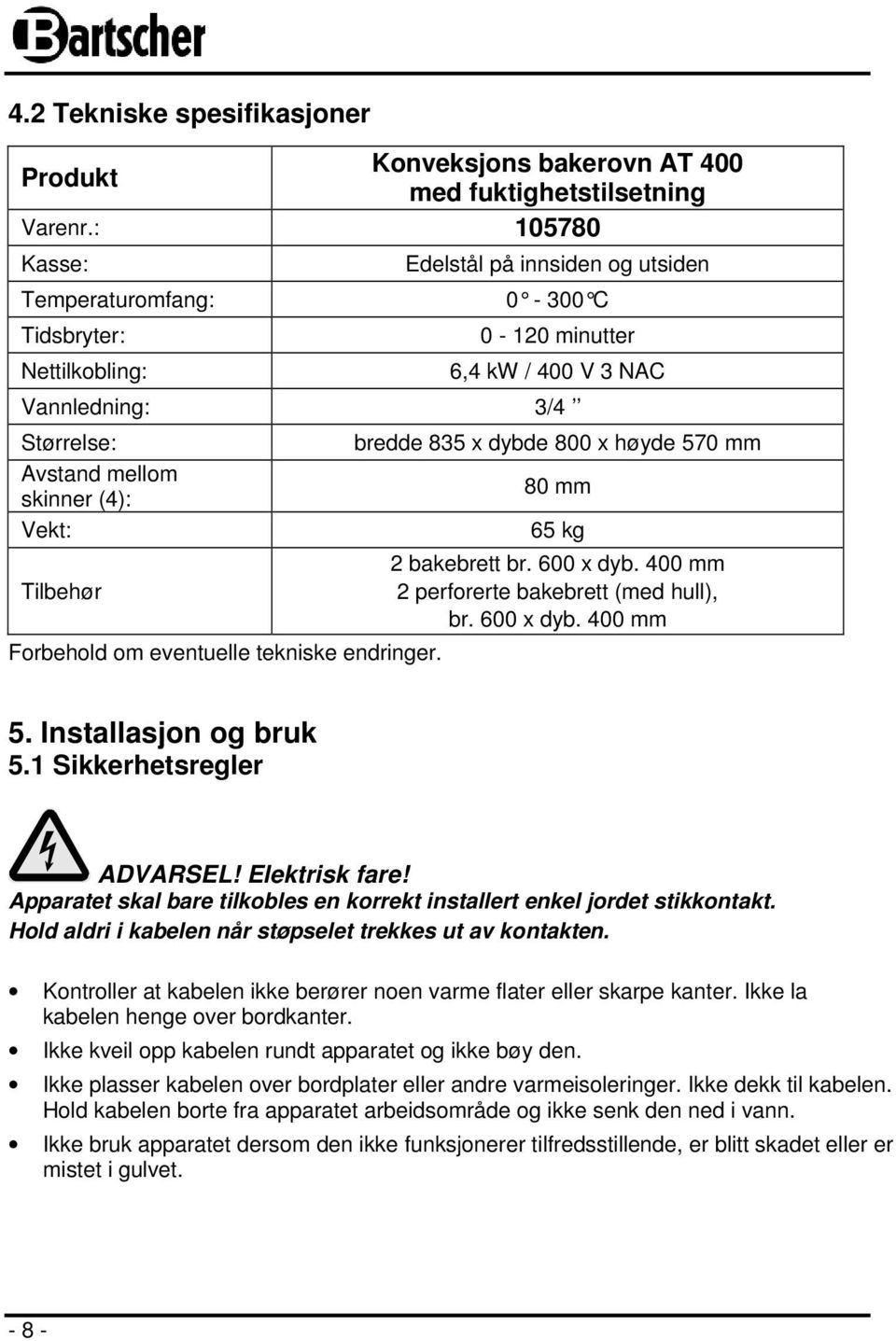 Tilbehør Forbehold om eventuelle tekniske endringer. bredde 835 x dybde 800 x høyde 570 mm 80 mm 65 kg 2 bakebrett br. 600 x dyb. 400 mm 2 perforerte bakebrett (med hull), br. 600 x dyb. 400 mm 5.