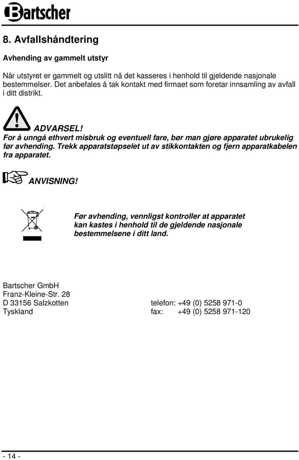 For å unngå ethvert misbruk og eventuell fare, bør man gjøre apparatet ubrukelig før avhending.