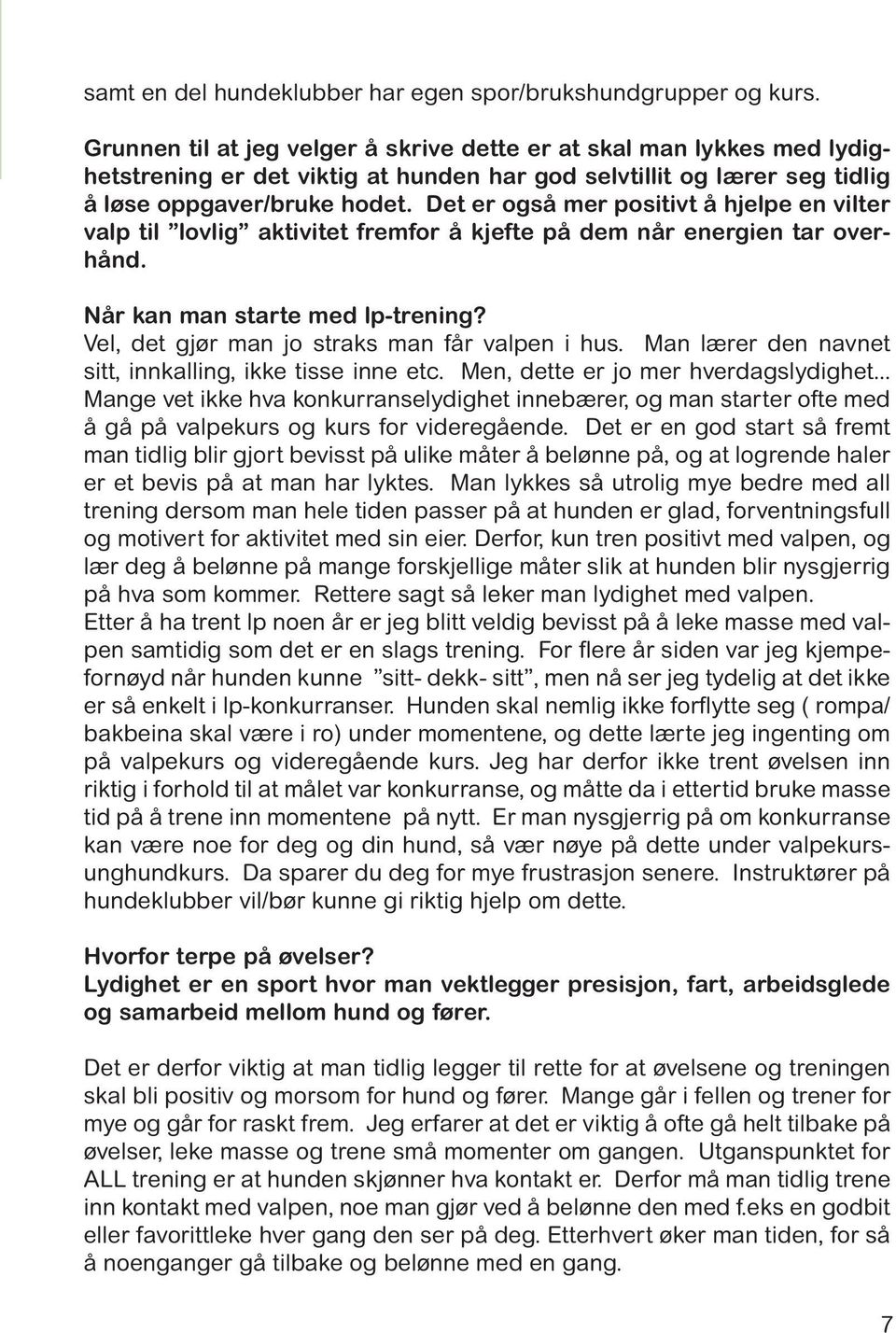 Det er også mer positivt å hjelpe en vilter valp til lovlig aktivitet fremfor å kjefte på dem når energien tar overhånd. Når kan man starte med lp-trening?