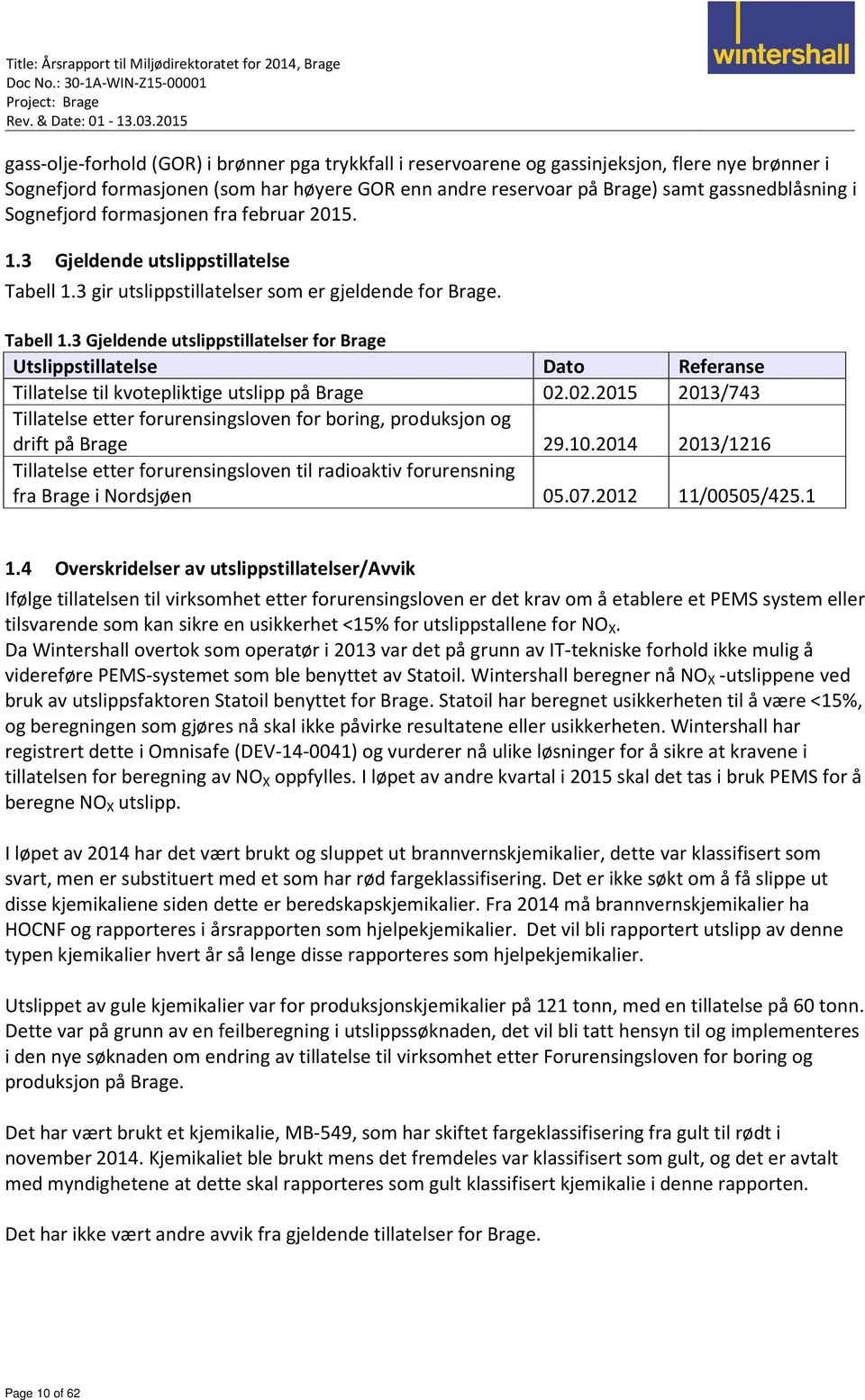 3 gir utslippstillatelser som er gjeldende for Brage. Tabell 1.3 Gjeldende utslippstillatelser for Brage Utslippstillatelse Dato Referanse Tillatelse til kvotepliktige utslipp på Brage 2.