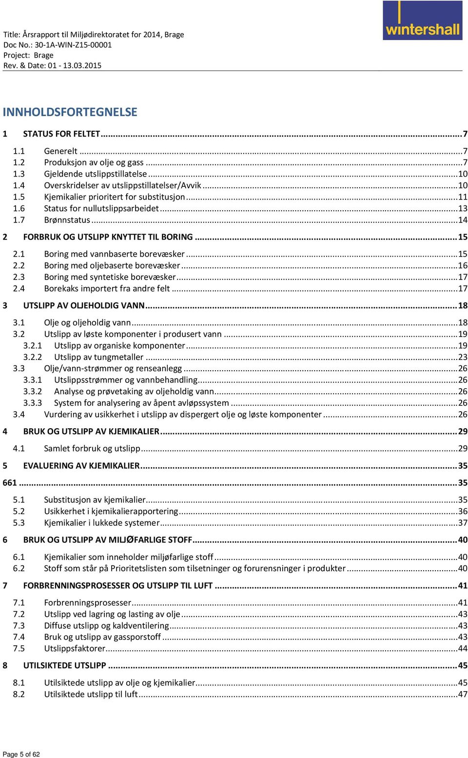 .. 16 2.3 Boring med syntetiske borevæsker... 17 2.4 Borekaks importert fra andre felt... 17 3 UTSLIPP AV OLJEHOLDIG VANN... 18 3.1 Olje og oljeholdig vann... 18 3.2 Utslipp av løste komponenter i produsert vann.