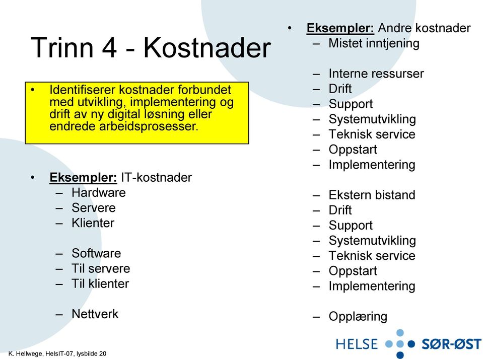 Eksempler: IT-kostnader Hardware Servere Klienter Software Til servere Til klienter Nettverk Eksempler: Andre kostnader