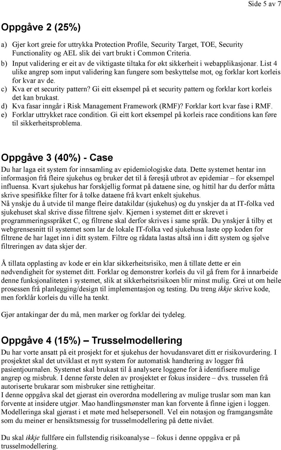 List 4 ulike angrep som input validering kan fungere som beskyttelse mot, og forklar kort korleis for kvar av de. c) Kva er et security pattern?