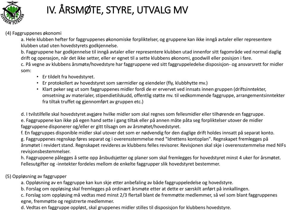 Faggruppene har godkjennelse til inngå avtaler eller representere klubben utad innenfor sitt fagområde ved normal daglig drift og operasjon, når det ikke setter, eller er egnet til a sette klubbens