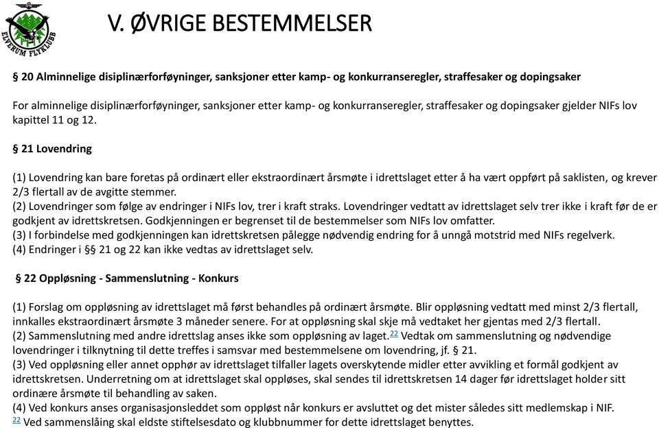 21 Lovendring (1) Lovendring kan bare foretas på ordinært eller ekstraordinært årsmøte i idrettslaget etter å ha vært oppført på saklisten, og krever 2/3 flertall av de avgitte stemmer.