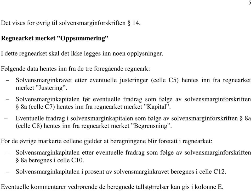 Solvensmarginkapitalen før eventuelle fradrag som følge av solvensmarginforskriften 8a (celle C7) hentes inn fra regnearket merket Kapital.