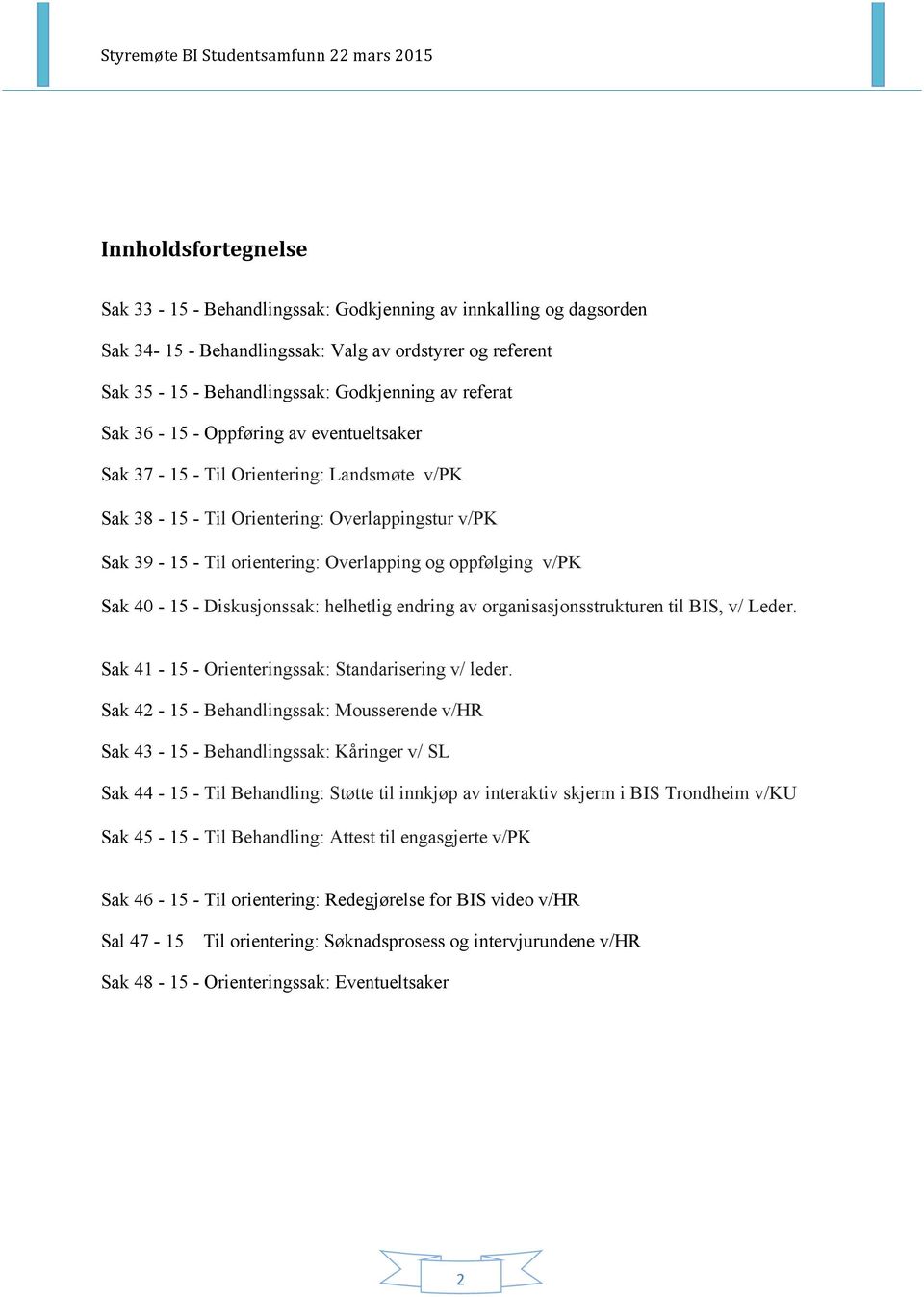 - Diskusjonssak: helhetlig endring av organisasjonsstrukturen til BIS, v/ Leder. Sak 41-15 - Orienteringssak: Standarisering v/ leder.