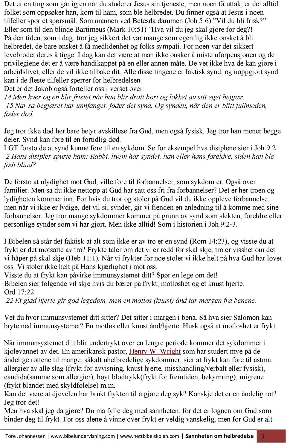 ! På den tiden, som i dag, tror jeg sikkert det var mange som egentlig ikke ønsket å bli helbredet, de bare ønsket å få medlidenhet og folks sympati. For noen var det sikkert levebrødet deres å tigge.