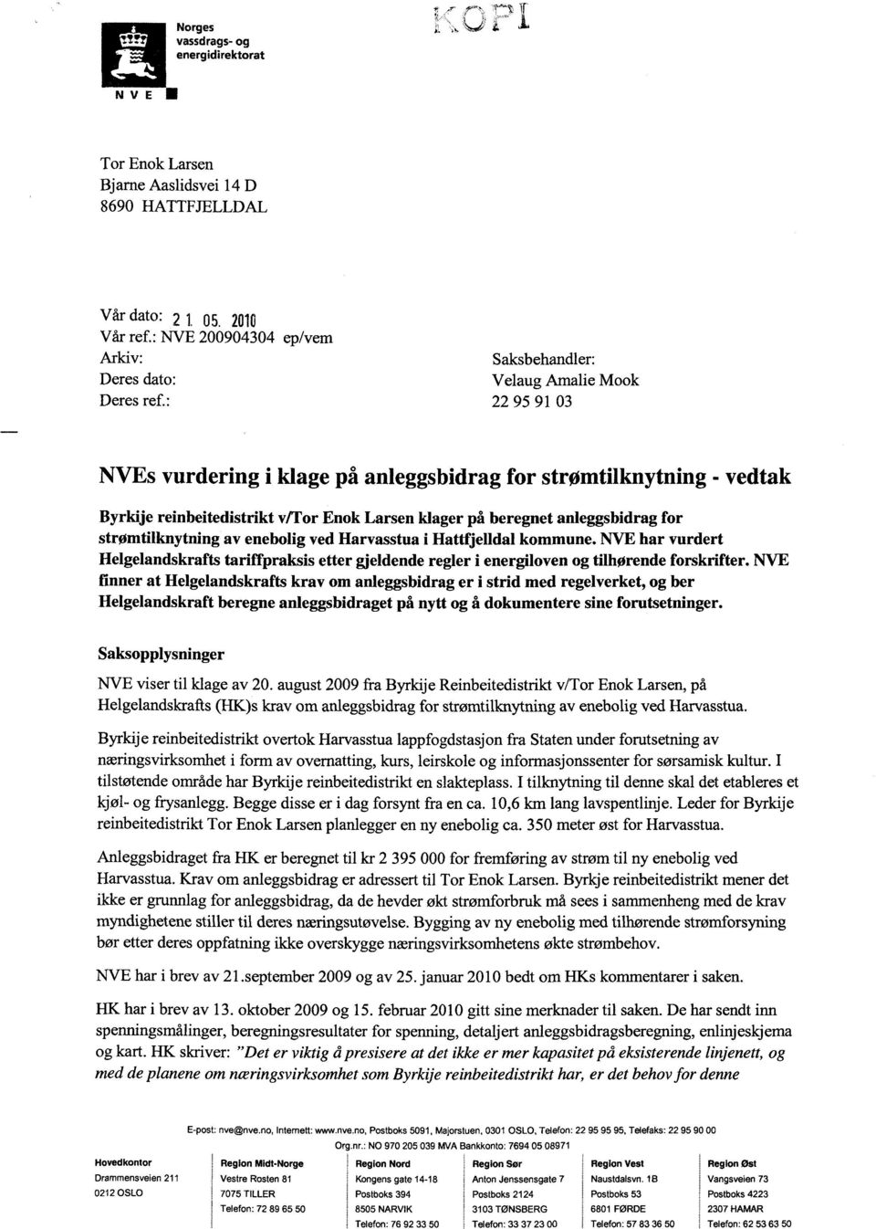 : 22 95 91 03 NVEs vurdering i klage på anleggsbidrag for strømtilknytning - vedtak Byrkije reinbeitedistrikt v/tor Enok Larsen klager på beregnet anleggsbidrag for strømtilknytning av enebolig ved