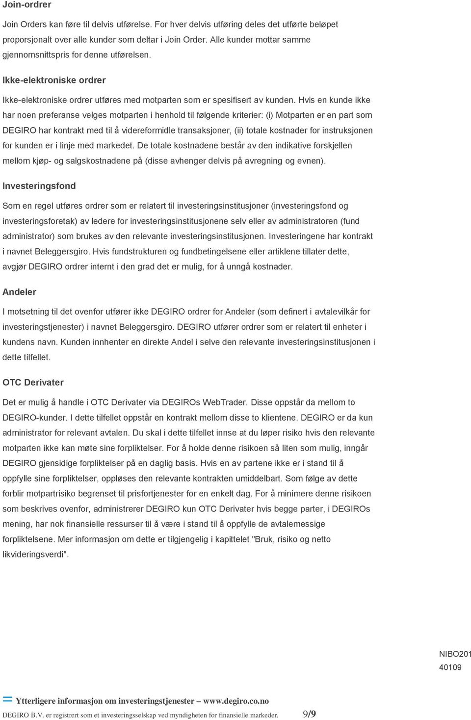 Hvis en kunde ikke har noen preferanse velges motparten i henhold til følgende kriterier: (i) Motparten er en part som DEGIRO har kontrakt med til å videreformidle transaksjoner, (ii) totale