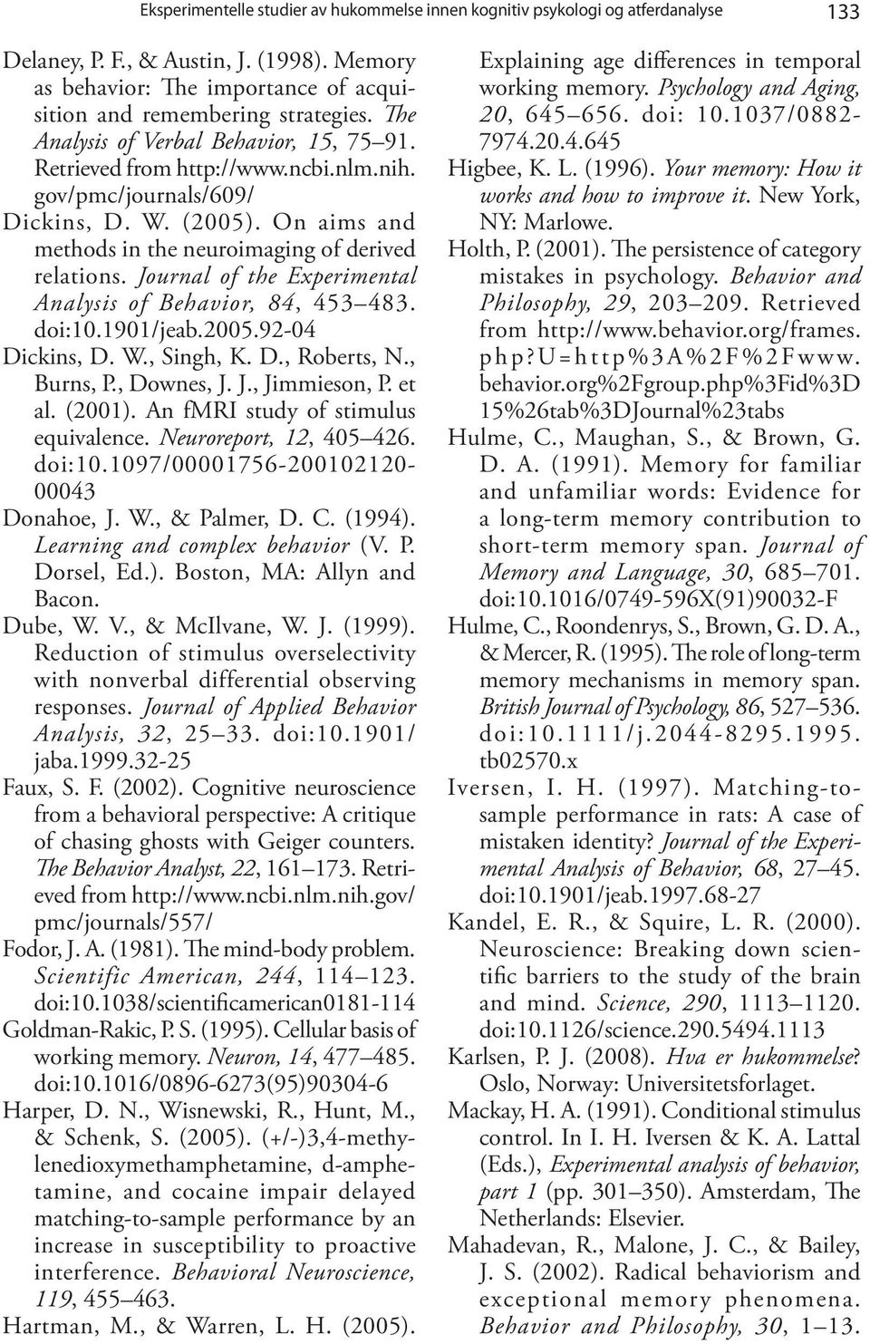 Journal of the Experimental Analysis of Behavior, 84, 453 483. doi:10.1901/jeab.2005.92-04 Dickins, D. W., Singh, K. D., Roberts, N., Burns, P., Downes, J. J., Jimmieson, P. et al. (2001).