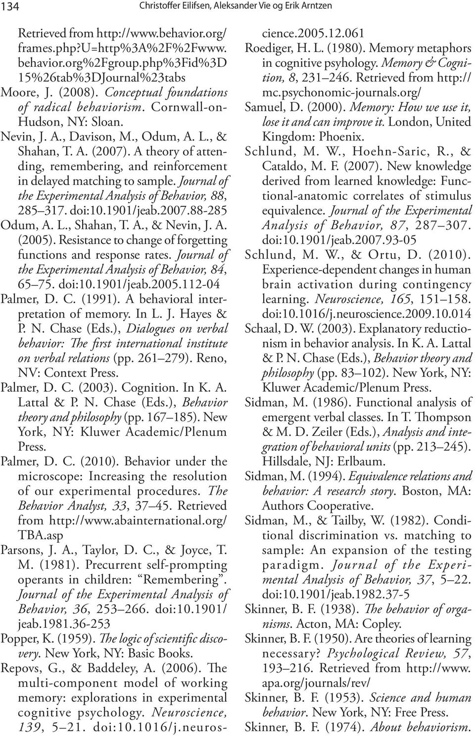 Journal of the Experimental Analysis of Behavior, 88, 285 317. doi:10.1901/jeab.2007.88-285 Odum, A. L., Shahan, T. A., & Nevin, J. A. (2005).