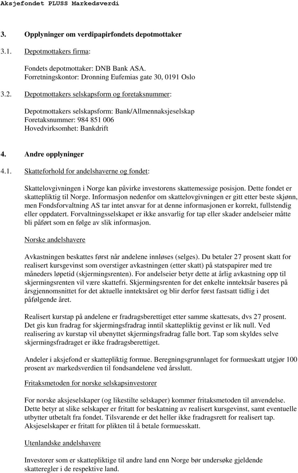 006 Hovedvirksomhet: Bankdrift 4. Andre opplyninger 4.1. Skatteforhold for andelshaverne og fondet: Skattelovgivningen i Norge kan påvirke investorens skattemessige posisjon.