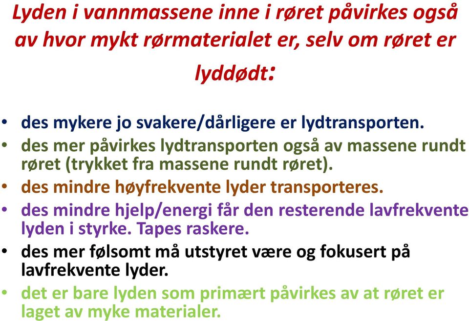 des mindre høyfrekvente lyder transporteres. des mindre hjelp/energi får den resterende lavfrekvente lyden i styrke. Tapes raskere.