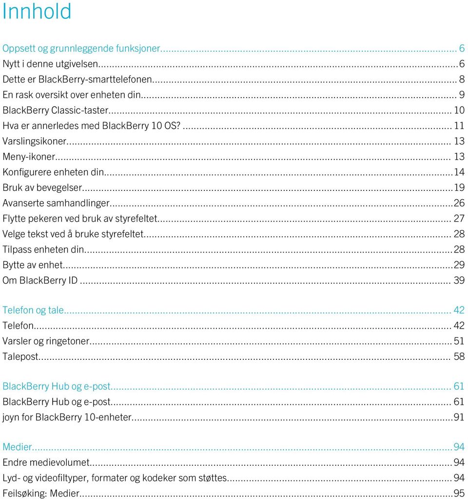 ..26 Flytte pekeren ved bruk av styrefeltet... 27 Velge tekst ved å bruke styrefeltet... 28 Tilpass enheten din...28 Bytte av enhet...29 Om BlackBerry ID... 39 Telefon og tale... 42 Telefon.