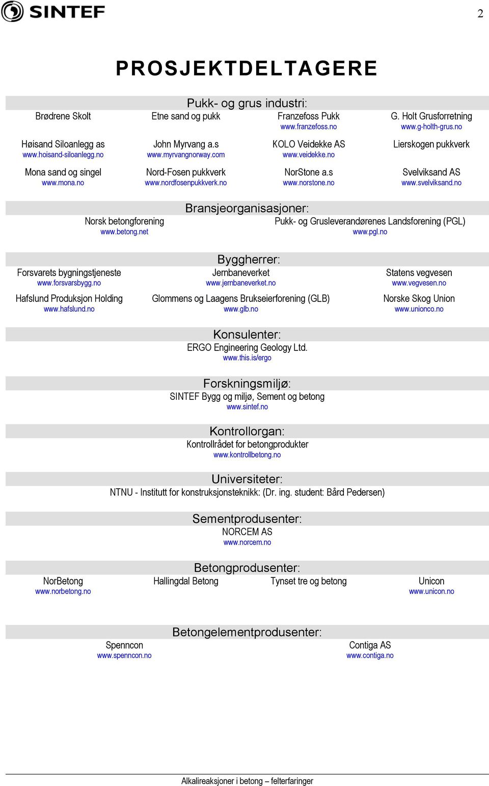 no www.norstone.no www.svelviksand.no Norsk betongforening www.betong.net Bransjeorganisasjoner: Pukk- og Grusleverandørenes Landsforening (PGL) www.pgl.