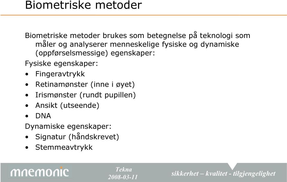 egenskaper: Fysiske egenskaper: Fingeravtrykk Retinamønster (inne i øyet)