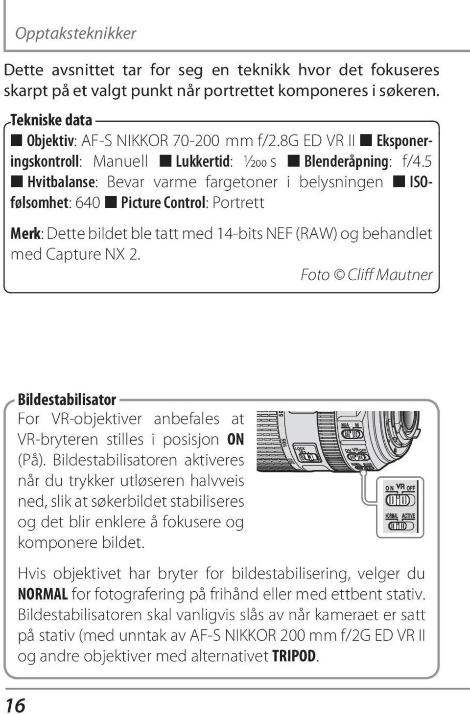 5 n Hvitbalanse: Bevar varme fargetoner i belysningen n ISOfølsomhet: 640 n Picture Control: Portrett Merk: Dette bildet ble tatt med 14-bits NEF (RAW) og behandlet med Capture NX 2.