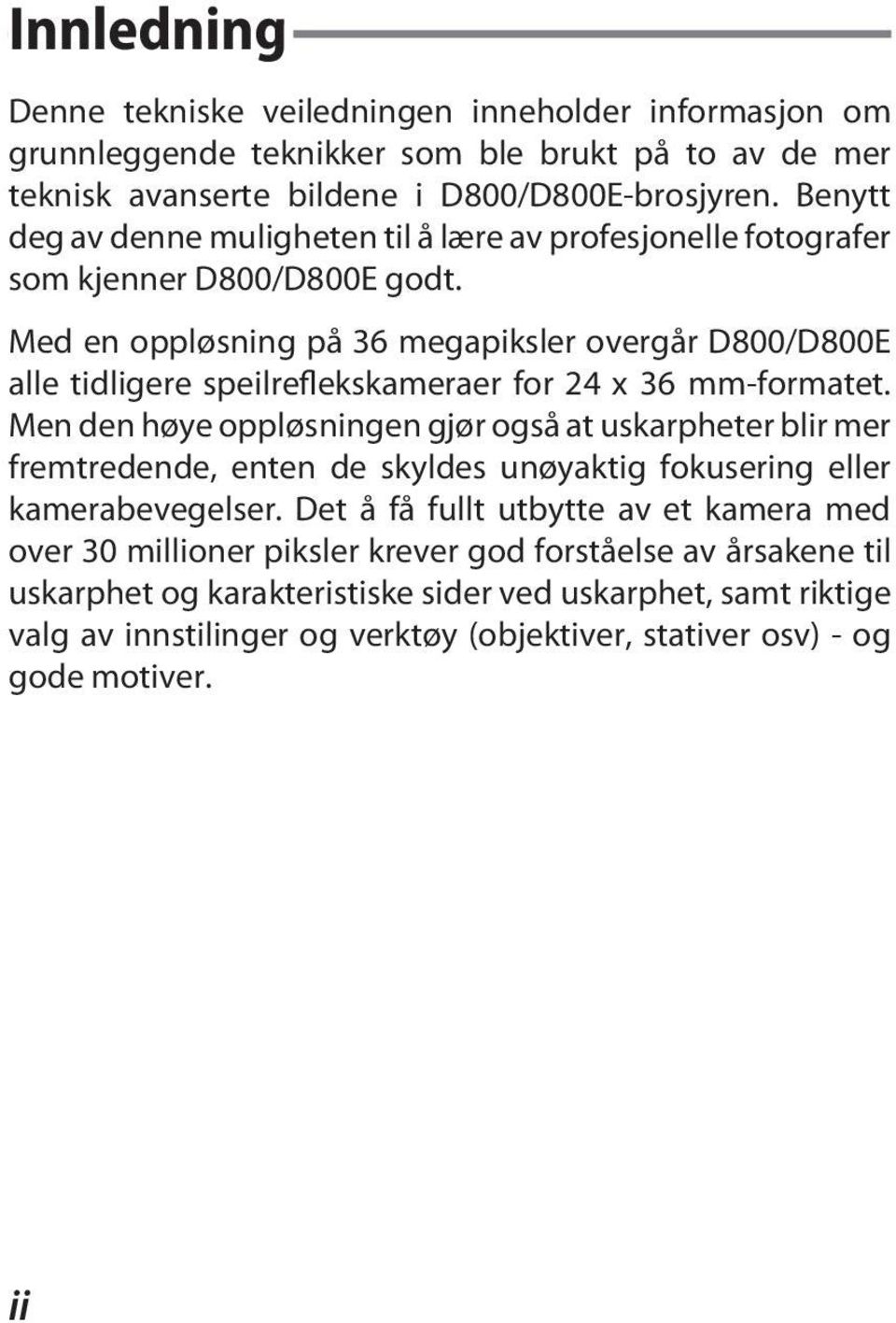 Med en oppløsning på 36 megapiksler overgår D800/D800E alle tidligere speilreflekskameraer for 24 x 36 mm-formatet.