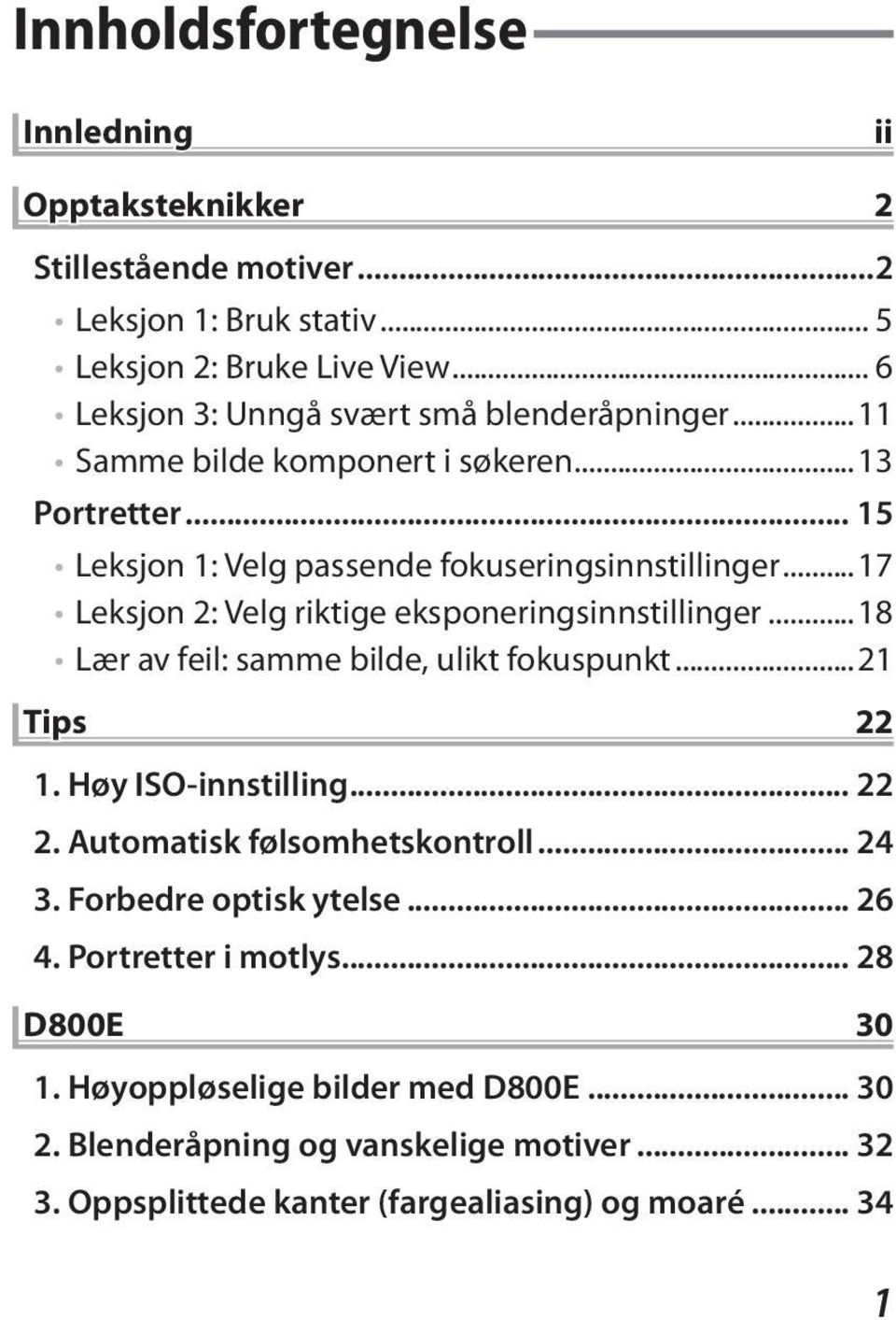 ..17 Leksjon 2: Velg riktige eksponeringsinnstillinger...18 Lær av feil: samme bilde, ulikt fokuspunkt...21 Tips 22 1. Høy ISO-innstilling... 22 2.