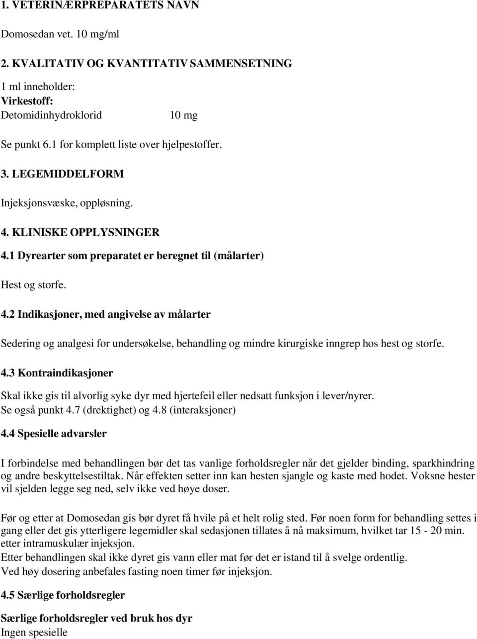 KLINISKE OPPLYSNINGER 4.1 Dyrearter som preparatet er beregnet til (målarter) Hest og storfe. 4.2 Indikasjoner, med angivelse av målarter Sedering og analgesi for undersøkelse, behandling og mindre kirurgiske inngrep hos hest og storfe.