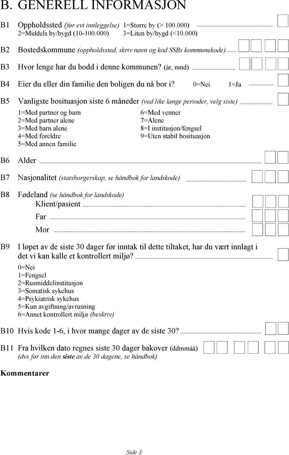 0=Nei 1=Ja B5 B6 B7 B8 B9 Vanligste bosituasjon siste 6 måneder (ved like lange perioder, velg siste) 1=Med partner og barn 2=Med partner alene 3=Med barn alene 4=Med foreldre 5=Med annen familie