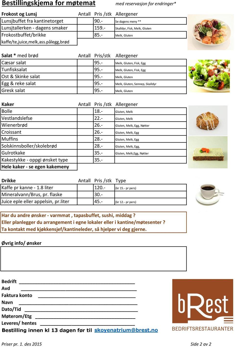 - Melk, Gluten, Fisk, Egg Tunfisksalat 95.- Melk, Gluten, Fisk, Egg Ost & Skinke salat 95.- Melk, Gluten Egg & reke salat 95.- Melk, Gluten, Sennep, Skalldyr Gresk salat 95.