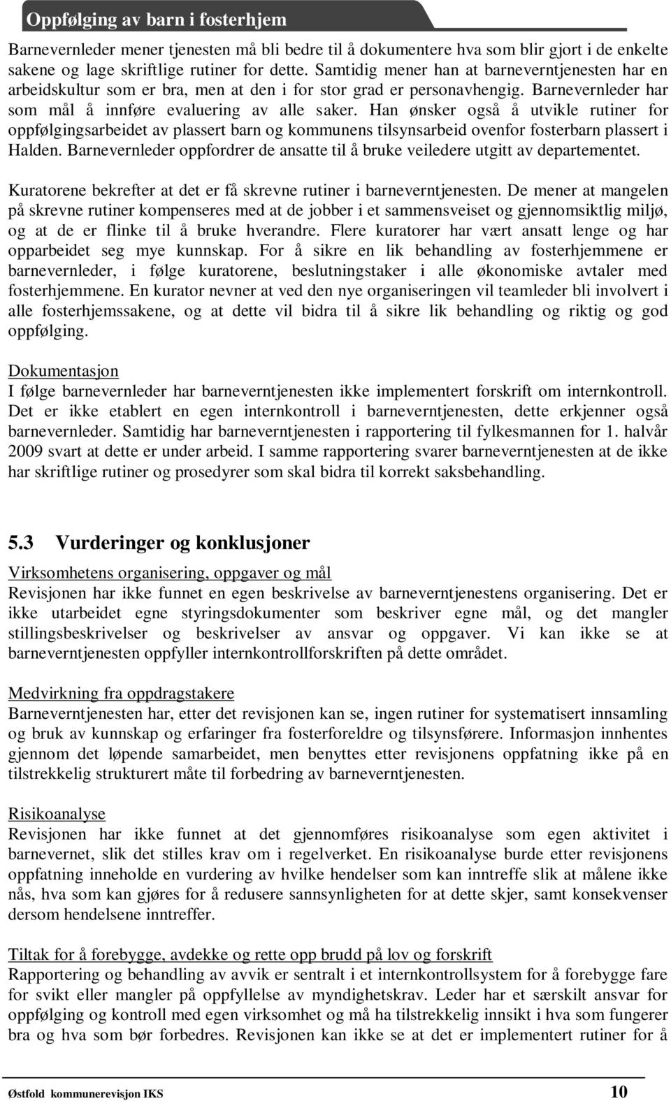 Han ønsker også å utvikle rutiner for oppfølgingsarbeidet av plassert barn og kommunens tilsynsarbeid ovenfor fosterbarn plassert i Halden.