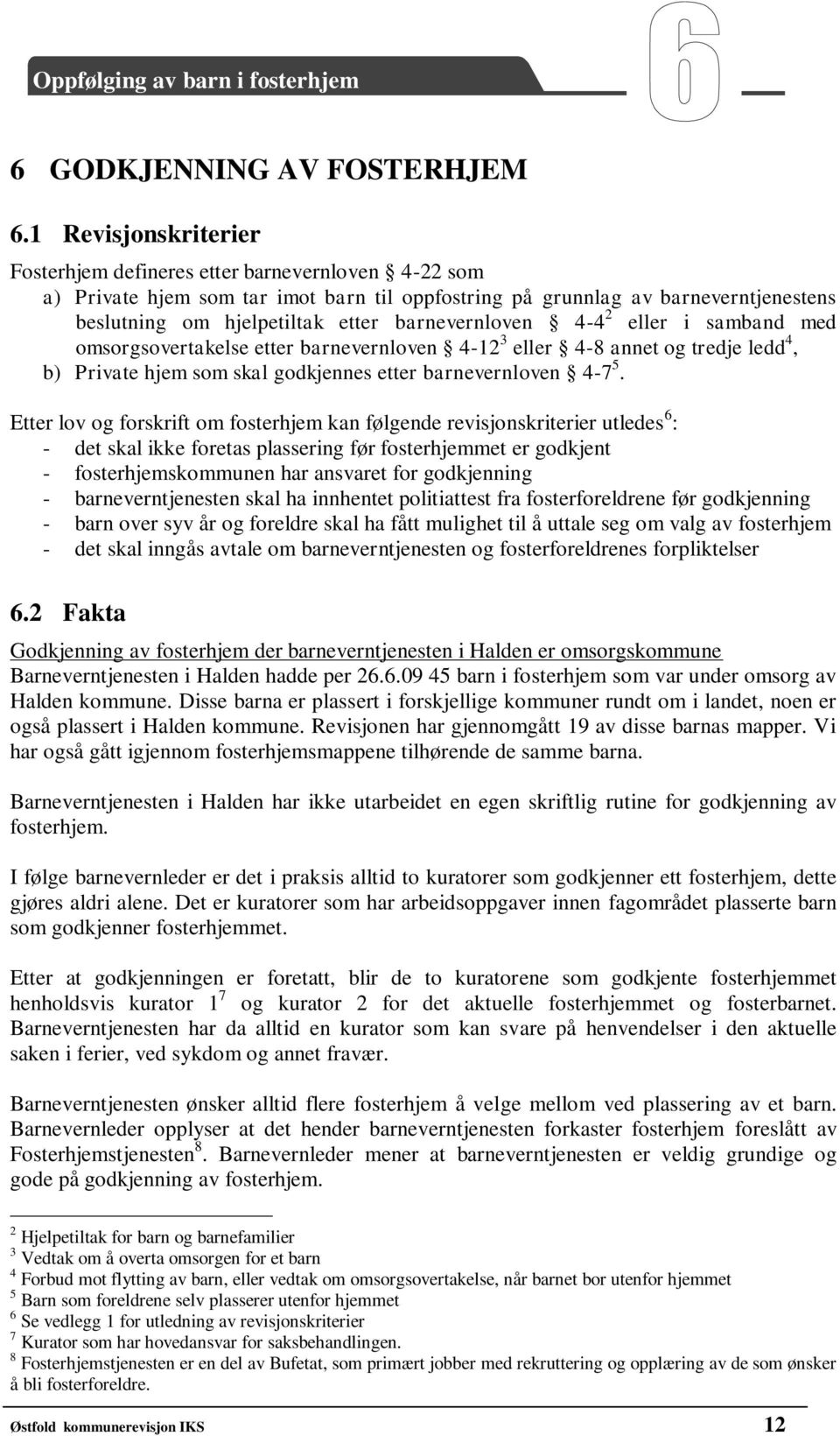 barnevernloven 4-4 2 eller i samband med omsorgsovertakelse etter barnevernloven 4-12 3 eller 4-8 annet og tredje ledd 4, b) Private hjem som skal godkjennes etter barnevernloven 4-7 5.