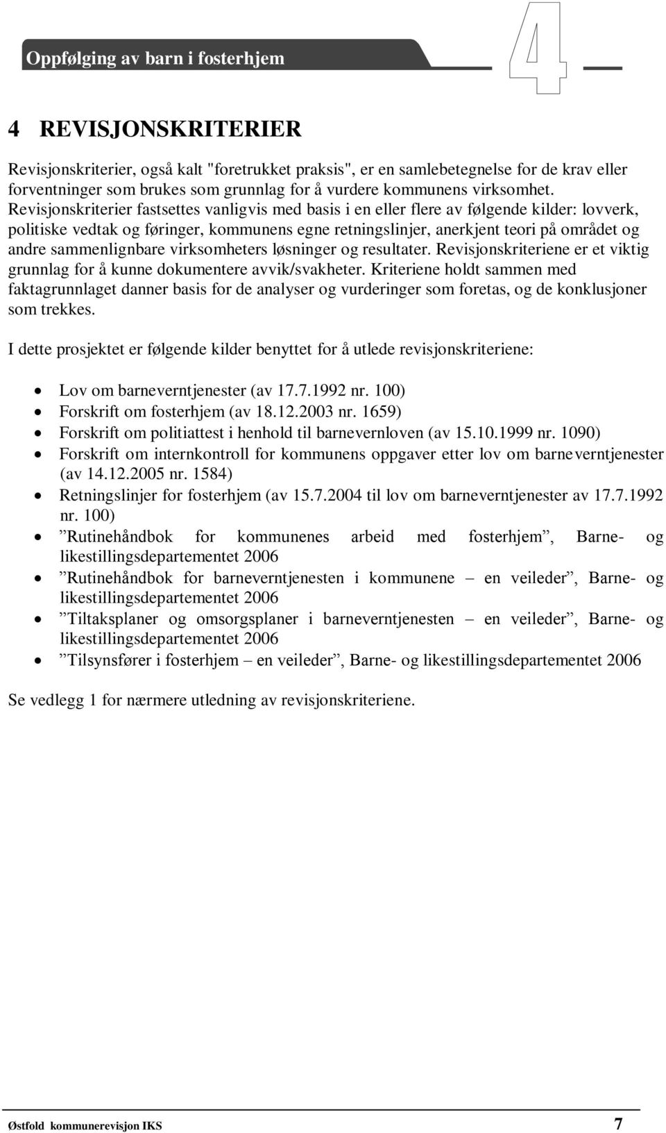 sammenlignbare virksomheters løsninger og resultater. Revisjonskriteriene er et viktig grunnlag for å kunne dokumentere avvik/svakheter.