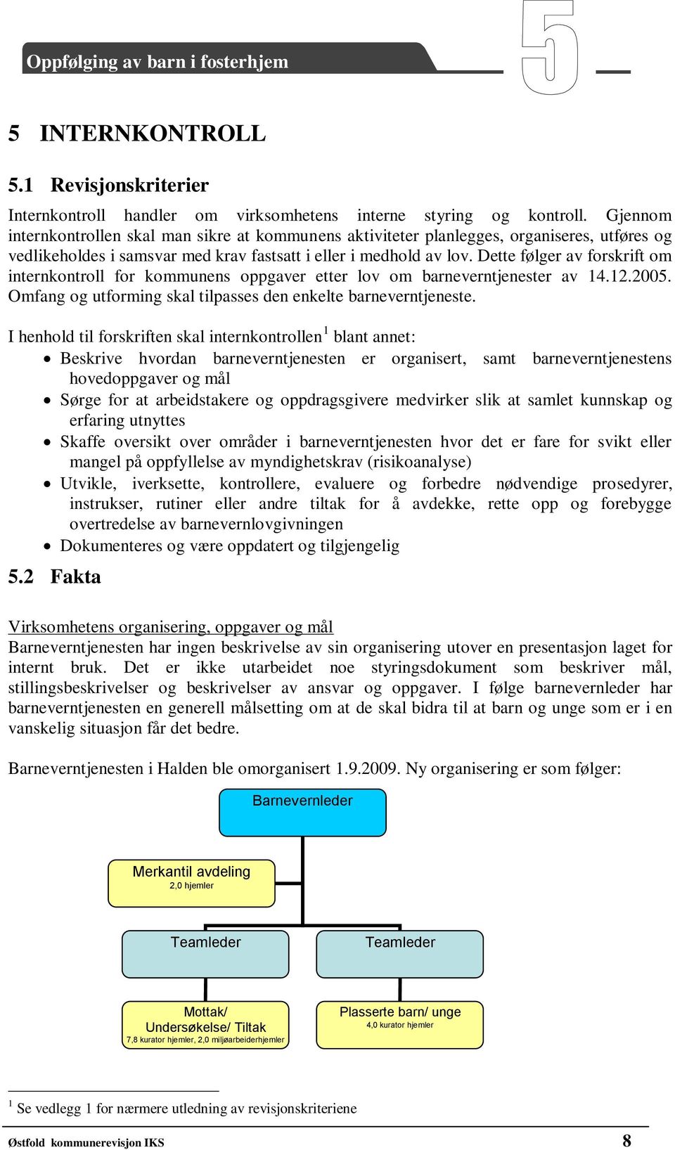 Dette følger av forskrift om internkontroll for kommunens oppgaver etter lov om barneverntjenester av 14.12.2005. Omfang og utforming skal tilpasses den enkelte barneverntjeneste.