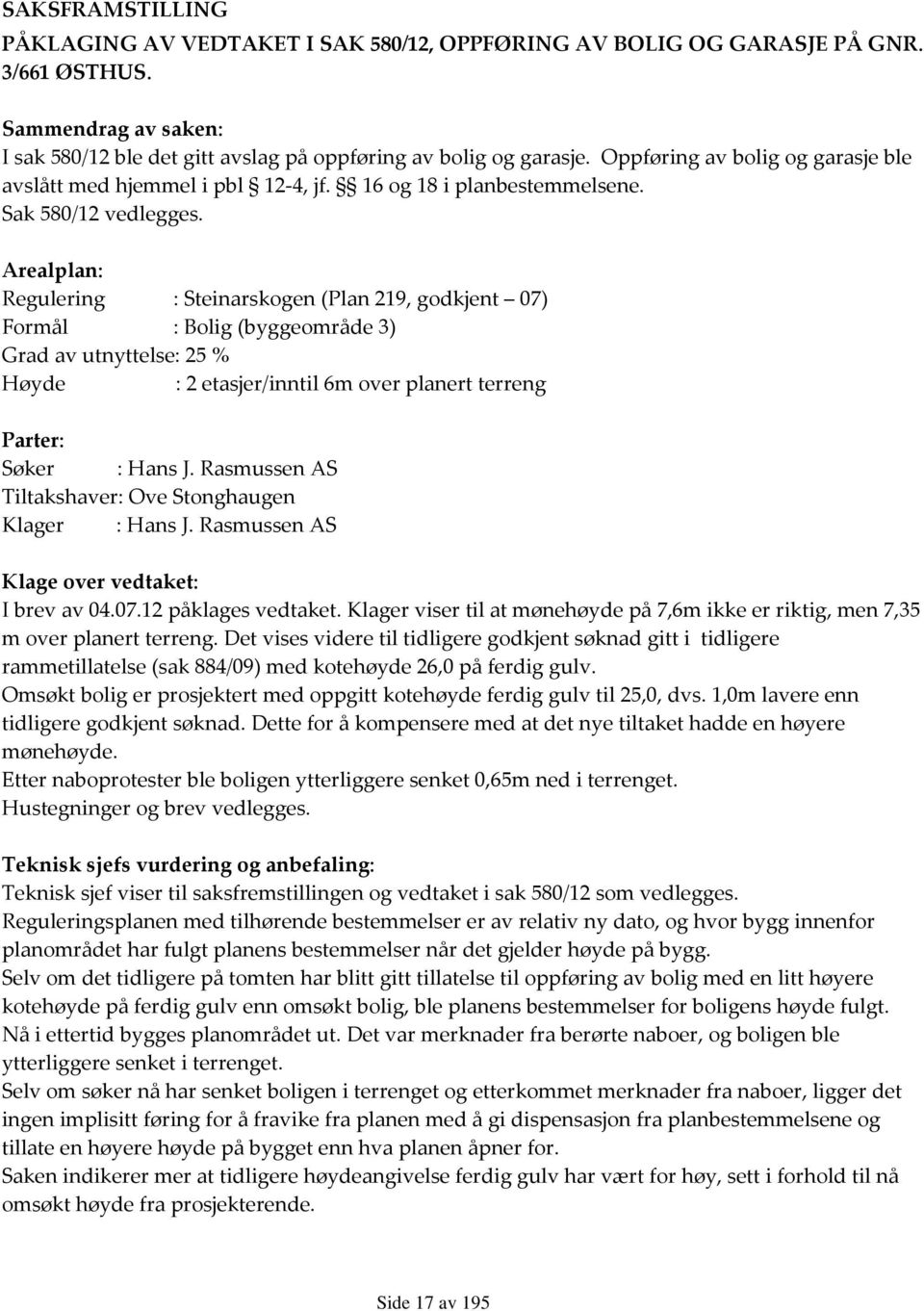 Arealplan: Regulering : Steinarskogen (Plan 219, godkjent 07) Formål : Bolig (byggeområde 3) Grad av utnyttelse: 25 % Høyde : 2 etasjer/inntil 6m over planert terreng Parter: Søker : Hans J.