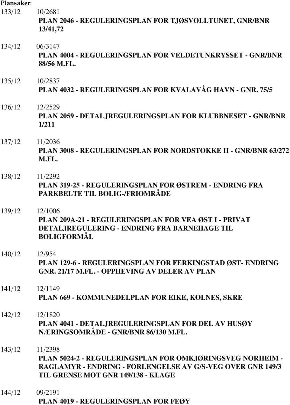 75/5 136/12 12/2529 PLAN 2059 - DETALJREGULERINGSPLAN FOR KLUBBNESET - GNR/BNR 1/211 137/12 11/2036 PLAN 3008 - REGULERINGSPLAN FOR NORDSTOKKE II - GNR/BNR 63/272 M.FL.