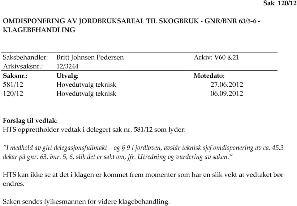 581/12 som lyder: I medhold av gitt delegasjonsfullmakt og 9 i jordloven, avslår teknisk sjef omdisponering av ca. 45,3 dekar på gnr. 63, bnr. 5, 6, slik det er søkt om, jfr.