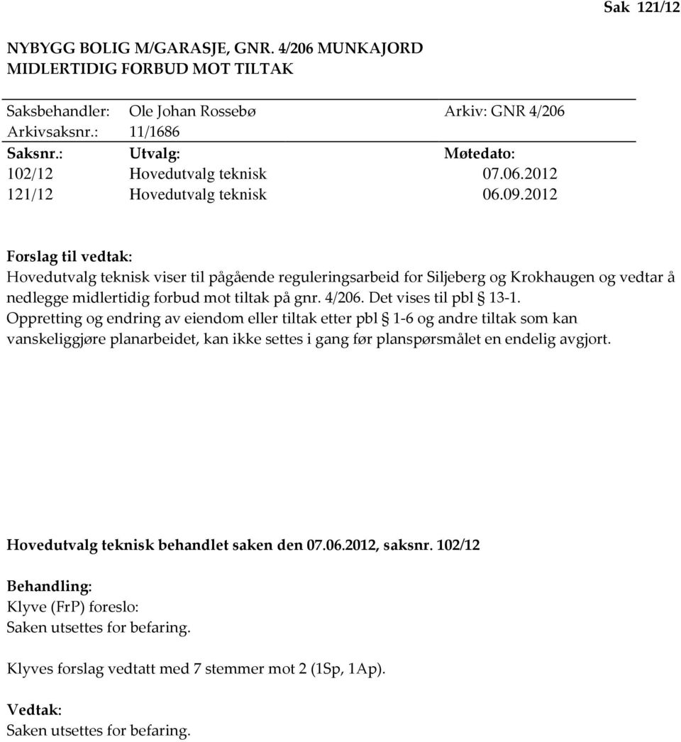 2012 Forslag til vedtak: Hovedutvalg teknisk viser til pågående reguleringsarbeid for Siljeberg og Krokhaugen og vedtar å nedlegge midlertidig forbud mot tiltak på gnr. 4/206. Det vises til pbl 13-1.