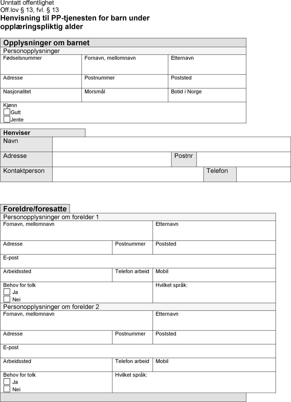 Personopplysninger om forelder 1 Fornavn, mellomnavn Etternavn Adresse Postnummer Poststed E-post Arbeidssted Telefon arbeid Mobil Behov for tolk