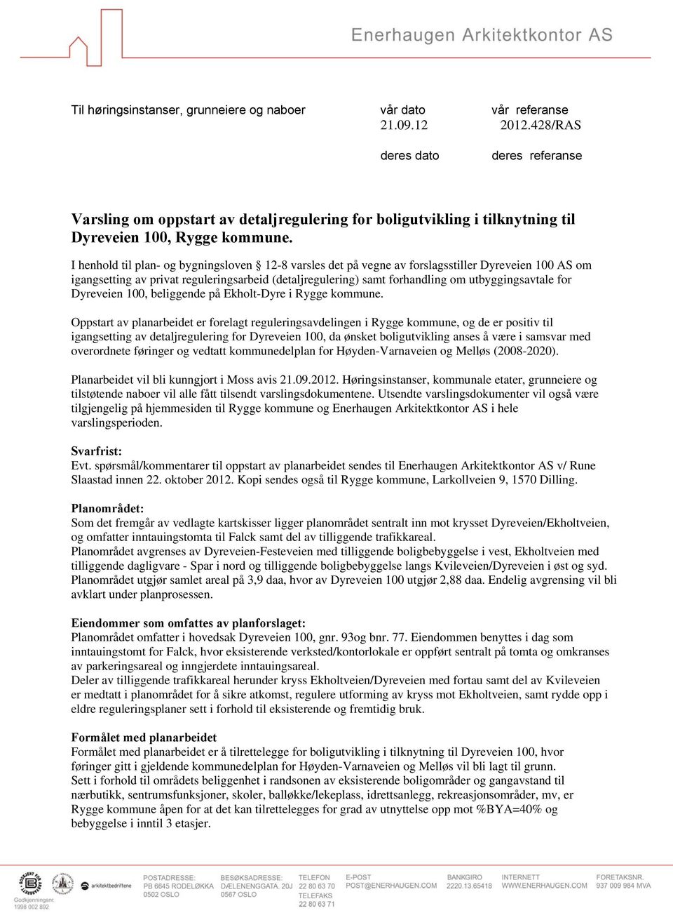 I henhold til plan- og bygningsloven 12-8 varsles det på vegne av forslagsstiller Dyreveien 100 AS om igangsetting av privat reguleringsarbeid (detaljregulering) samt forhandling om utbyggingsavtale