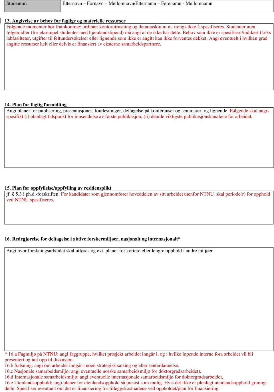 eks labfasilteter, utgifter til feltundersøkelser eller lignende som ikke er angitt kan ikke forventes dekket.