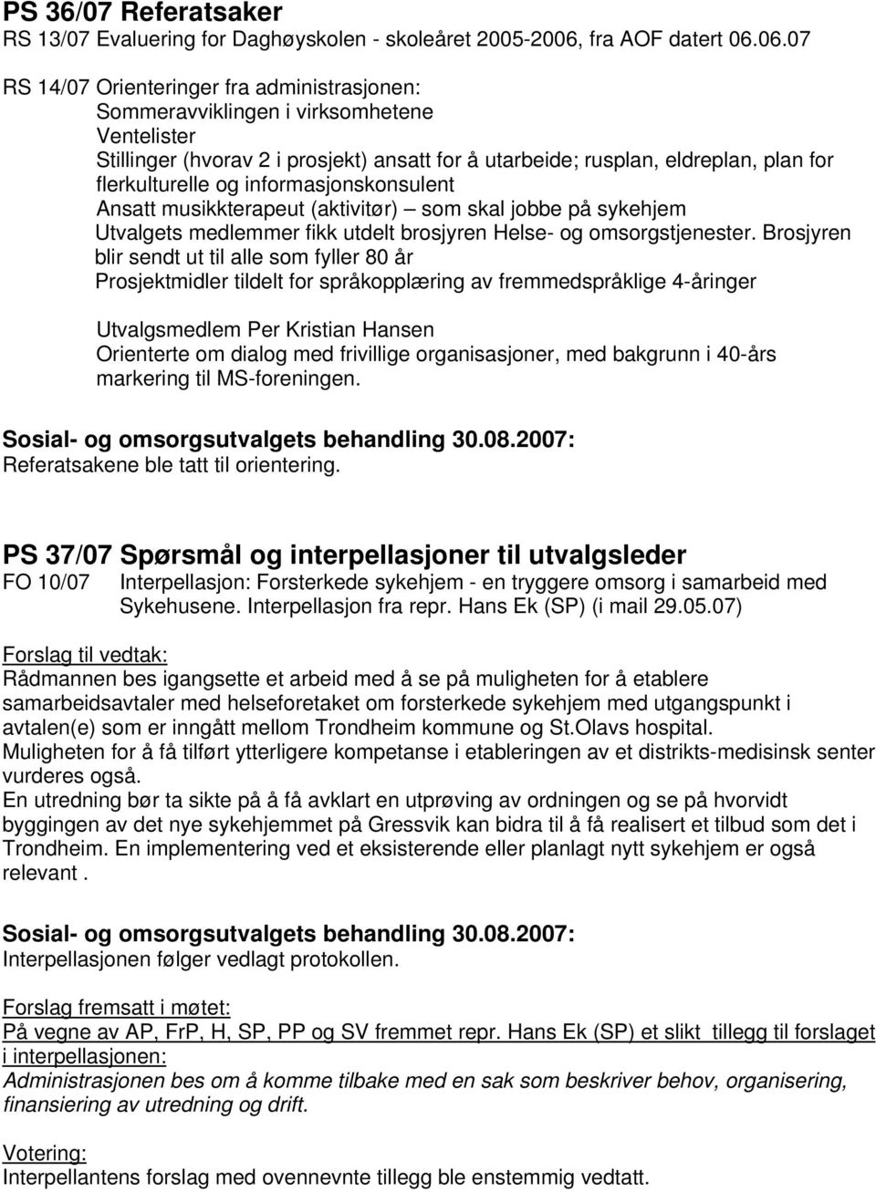 06.07 RS 14/07 Orienteringer fra administrasjonen: Sommeravviklingen i virksomhetene Ventelister Stillinger (hvorav 2 i prosjekt) ansatt for å utarbeide; rusplan, eldreplan, plan for flerkulturelle