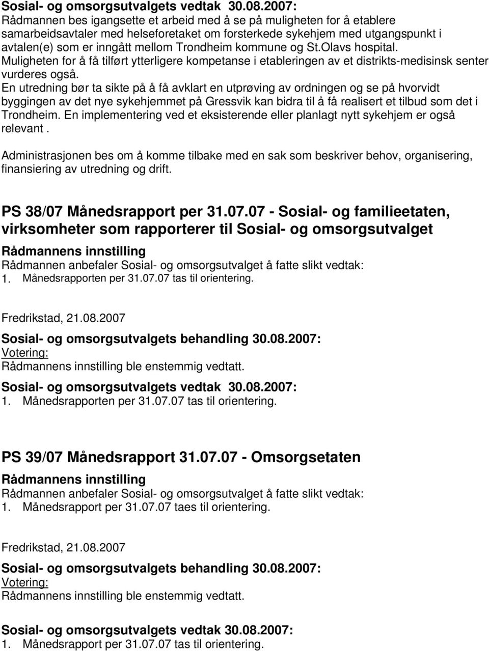 En utredning bør ta sikte på å få avklart en utprøving av ordningen og se på hvorvidt byggingen av det nye sykehjemmet på Gressvik kan bidra til å få realisert et tilbud som det i Trondheim.