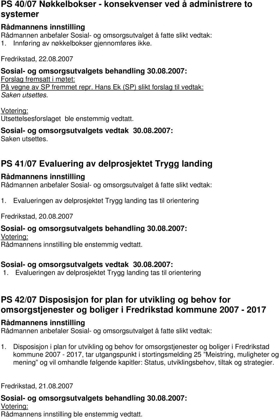 Evalueringen av delprosjektet Trygg landing tas til orientering Fredrikstad, 20.08.2007 ble enstemmig vedtatt. 1.