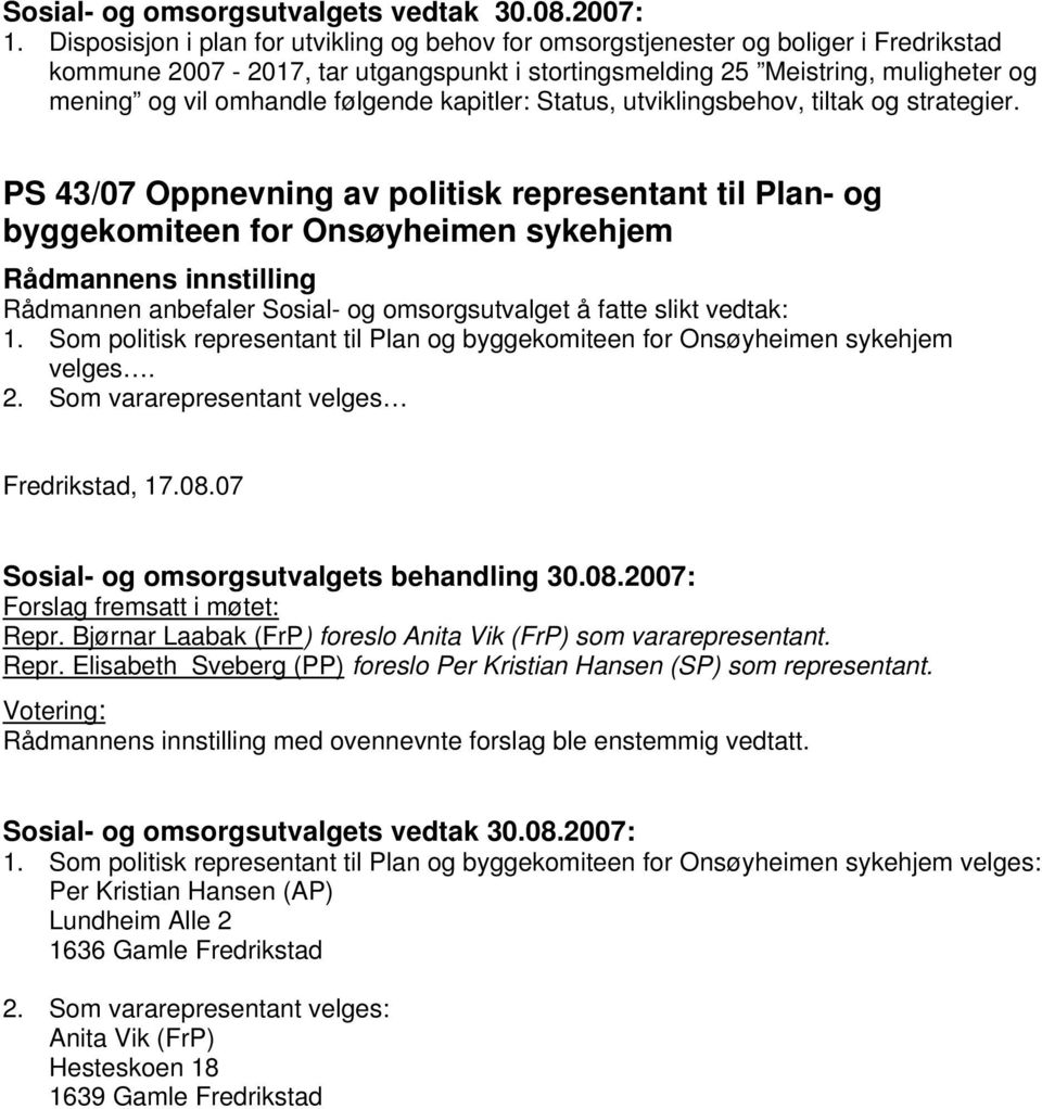 Som politisk representant til Plan og byggekomiteen for Onsøyheimen sykehjem velges. 2. Som vararepresentant velges Fredrikstad, 17.08.07 Forslag fremsatt i møtet: Repr.