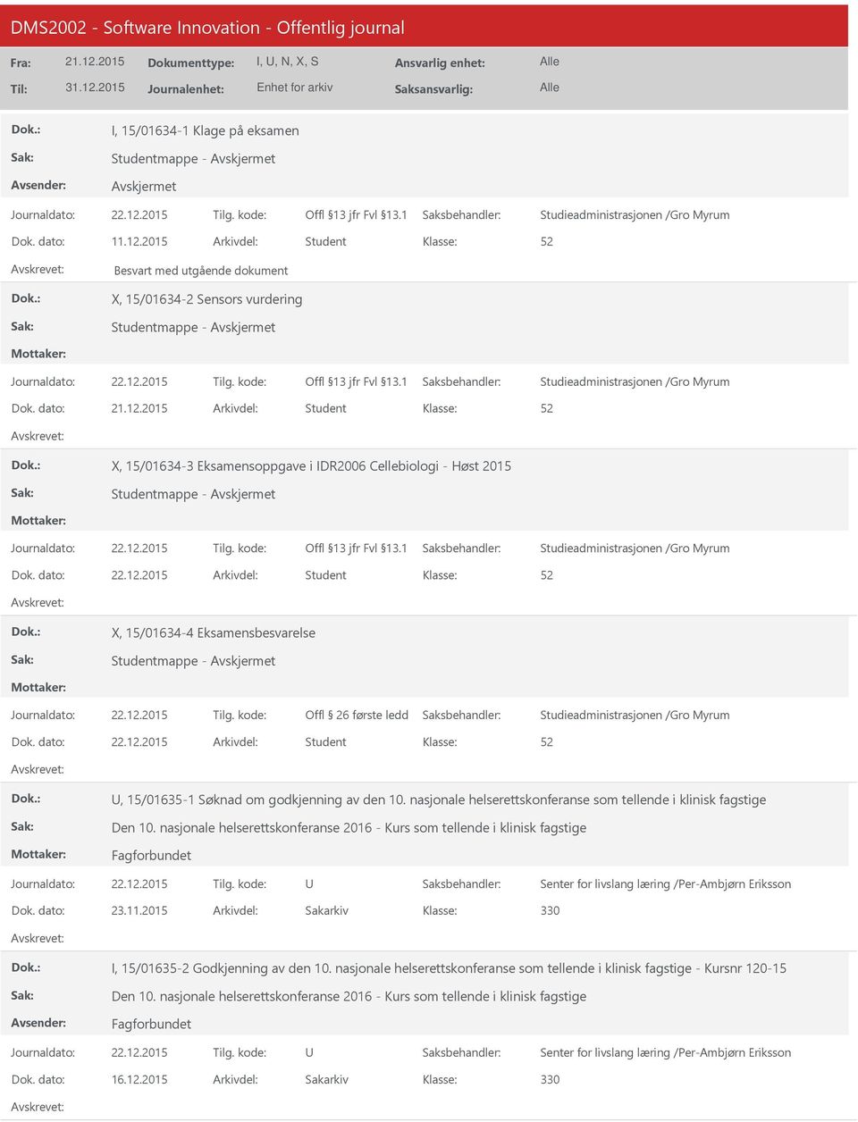 dato: Arkivdel: Student X, 15/01634-3 Eksamensoppgave i IDR2006 Cellebiologi - Høst 2015 Studieadministrasjonen /Gro Myrum X, 15/01634-4 Eksamensbesvarelse Studieadministrasjonen /Gro Myrum,