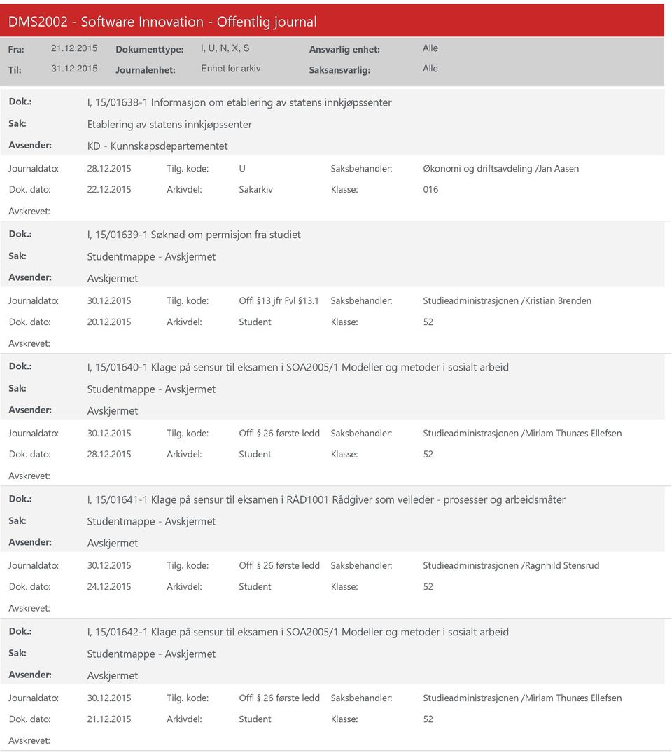 dato: 28.12.2015 Arkivdel: Student I, 15/01641-1 Klage på sensur til eksamen i RÅD1001 Rådgiver som veileder - prosesser og arbeidsmåter Studieadministrasjonen /Ragnhild Stensrud Dok. dato: 24.12.2015 Arkivdel: Student I, 15/01642-1 Klage på sensur til eksamen i SOA2005/1 Modeller og metoder i sosialt arbeid Dok.