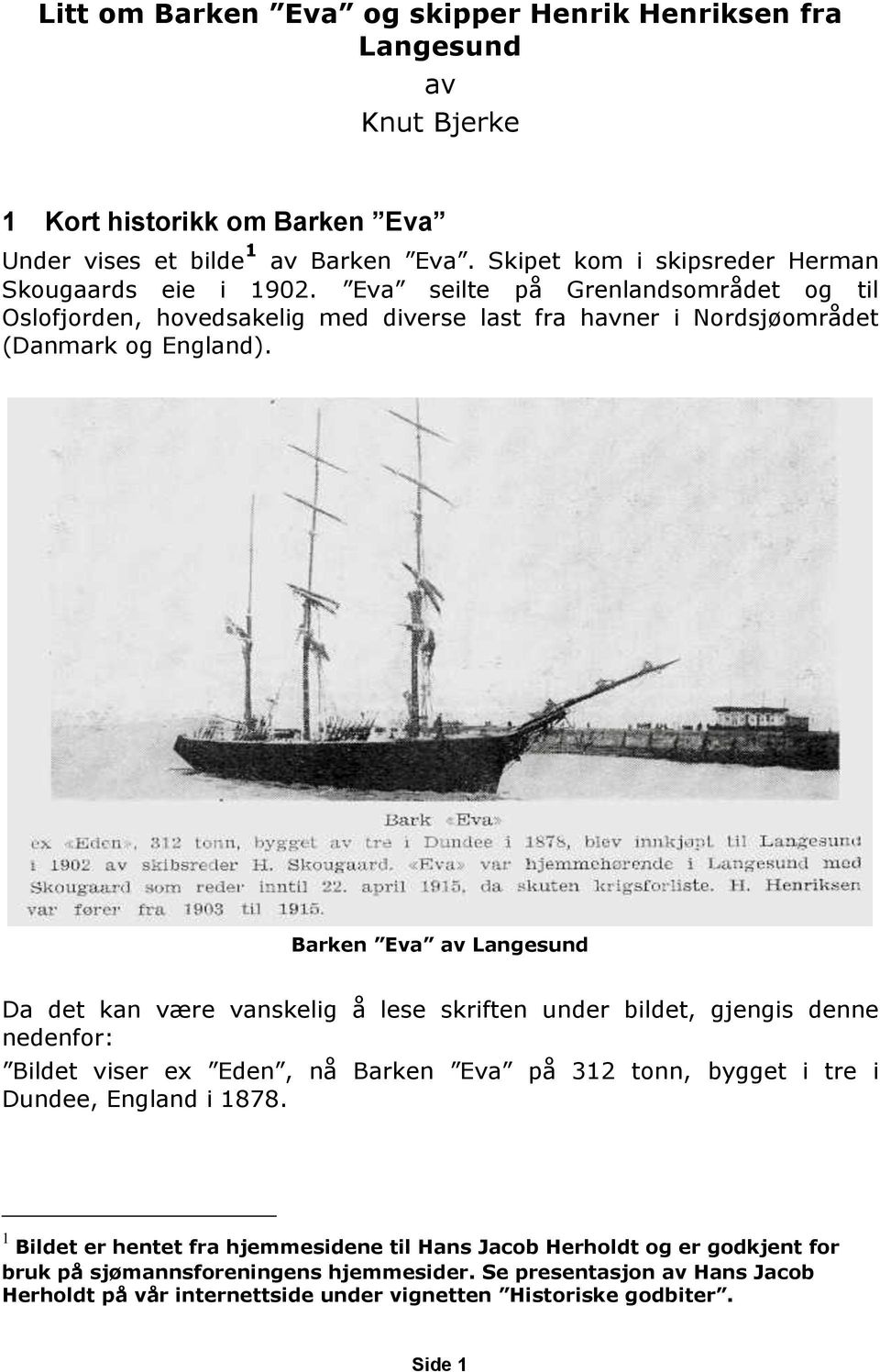 Barken Eva av Langesund Da det kan være vanskelig å lese skriften under bildet, gjengis denne nedenfor: Bildet viser ex Eden, nå Barken Eva på 312 tonn, bygget i tre i Dundee, England i